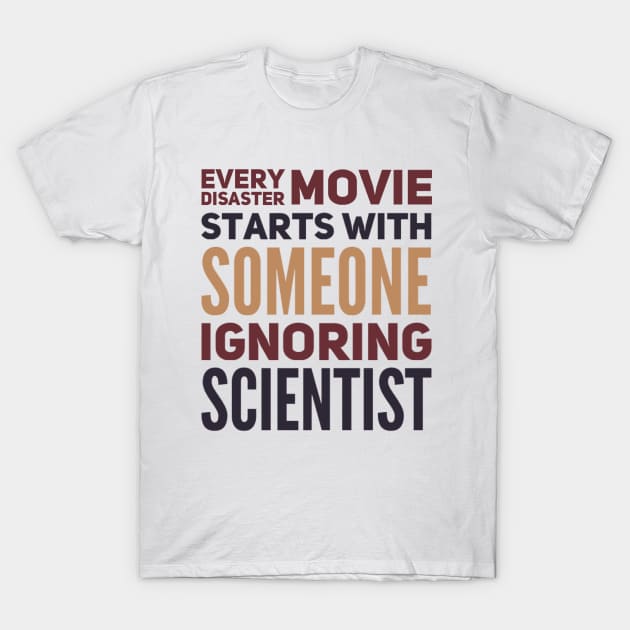 Every Disaster Movie Starts With Someone Ignoring Scientist T-Shirt by BoogieCreates